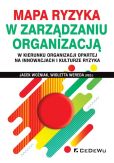 Mapa ryzyka w zarządzaniu organizacją w kierunku organizacji opartej na innowacjach i kulturze ryzyka Mapa ryzyka w zarządzaniu organizacją w kierunku organizacji opartej na innowacjach i kulturze ryzyka