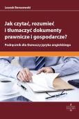Jak czytać rozumieć i tłumaczyć dokumenty prawnicze i gospodarcze? Jak czytać rozumieć i tłumaczyć dokumenty prawnicze i gospodarcze?