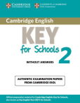 Cambridge English Key for Schools 2 Authentic examination papers without answers Cambridge English Key for Schools 2 Authentic examination papers without answers