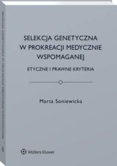 Selekcja genetyczna w prokreacji medycznie wspomaganej. Etyczne i prawne kryteria Selekcja genetyczna w prokreacji medycznie wspomaganej. Etyczne i prawne kryteria