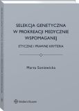 Selekcja genetyczna w prokreacji medycznie wspomaganej. Etyczne i prawne kryteria Selekcja genetyczna w prokreacji medycznie wspomaganej. Etyczne i prawne kryteria