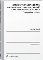 Dowody zagraniczne. Gromadzenie i dopuszczalność w polskim procesie karnym. Przewodnik z wzorami Dowody zagraniczne. Gromadzenie i dopuszczalność w polskim procesie karnym. Przewodnik z wzorami