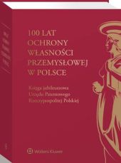 100 lat ochrony własności przemysłowej w Polsce. Księga jubileuszowa Urzędu Patentowego Rzeczypospolitej Polskiej 100 lat ochrony własności przemysłowej w Polsce. Księga jubileuszowa Urzędu Patentowego Rzeczypospolitej Polskiej