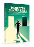 Menedżer kontra lider czyli o świadomym rozwoju zawodowym Menedżer kontra lider czyli o świadomym rozwoju zawodowym