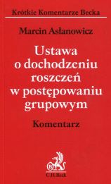 Ustawa o dochodzeniu roszczeń w postępowaniu grupowym Komentarz Ustawa o dochodzeniu roszczeń w postępowaniu grupowym Komentarz