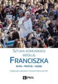 Sztuka komunikacji według Franciszka Sztuka komunikacji według Franciszka