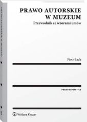 Prawo autorskie w muzeum. Przewodnik ze wzorami umów Prawo autorskie w muzeum. Przewodnik ze wzorami umów