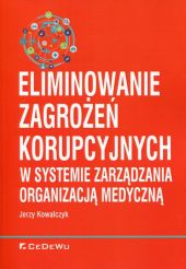 Eliminowanie zagrożeń korupcyjnych w systemie zarządzania organizacją medyczną Eliminowanie zagrożeń korupcyjnych w systemie zarządzania organizacją medyczną