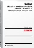 RODO. Zmiany w zakresie ochrony danych osobowych. Porównanie przepisów. Praktyczne uwagi RODO. Zmiany w zakresie ochrony danych osobowych. Porównanie przepisów. Praktyczne uwagi