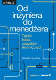 Od inżyniera do menedżera Tajniki lidera zespołów technicznych Od inżyniera do menedżera Tajniki lidera zespołów technicznych