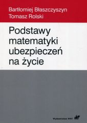Podstawy matematyki ubezpieczeń na życie Podstawy matematyki ubezpieczeń na życie
