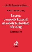 Ustawa o umowie koncesji na roboty budowlane lub usługi. Komentarz Ustawa o umowie koncesji na roboty budowlane lub usługi. Komentarz