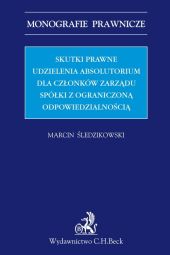 Skutki prawne udzielenia absolutorium dla członków zarządu spółki z ograniczoną odpowiedzialnością Skutki prawne udzielenia absolutorium dla członków zarządu spółki z ograniczoną odpowiedzialnością