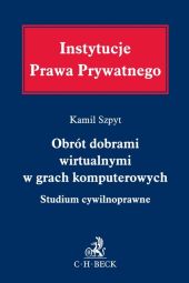 Obrót dobrami wirtualnymi w grach komputerowych. Studium cywilnoprawne Obrót dobrami wirtualnymi w grach komputerowych. Studium cywilnoprawne