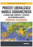 Procesy liberalizacji handlu zagranicznego a zmiany jego wielkości i struktury na przykładzie państw Bałkanów Zachodnich Procesy liberalizacji handlu zagranicznego a zmiany jego wielkości i struktury na przykładzie państw Bałkanów Zachodnich