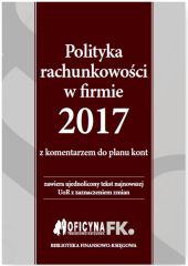 Polityka rachunkowości w firmie 2017 z komentarzem do planu kont Polityka rachunkowości w firmie 2017 z komentarzem do planu kont