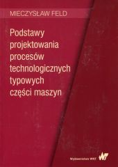 Podstawy projektowania procesów technologicznych typowych części maszyn Podstawy projektowania procesów technologicznych typowych części maszyn
