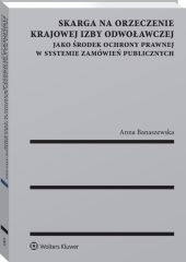 Skarga na orzeczenie Krajowej Izby Odwoławczej jako środek ochrony prawnej w systemie zamówień publicznych Skarga na orzeczenie Krajowej Izby Odwoławczej jako środek ochrony prawnej w systemie zamówień publicznych