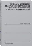 Skarga na orzeczenie Krajowej Izby Odwoławczej jako środek ochrony prawnej w systemie zamówień publicznych Skarga na orzeczenie Krajowej Izby Odwoławczej jako środek ochrony prawnej w systemie zamówień publicznych