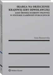 Skarga na orzeczenie Krajowej Izby Odwoławczej jako środek ochrony prawnej w systemie zamówień publicznych Skarga na orzeczenie Krajowej Izby Odwoławczej jako środek ochrony prawnej w systemie zamówień publicznych