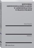 Konwersja odpowiedzialności karnej w administracyjną w prawie polskim Konwersja odpowiedzialności karnej w administracyjną w prawie polskim