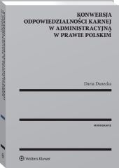 Konwersja odpowiedzialności karnej w administracyjną w prawie polskim Konwersja odpowiedzialności karnej w administracyjną w prawie polskim