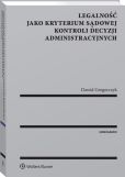Legalność jako kryterium sądowej kontroli decyzji administracyjnych Legalność jako kryterium sądowej kontroli decyzji administracyjnych