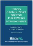 Ustawa o działalności pożytku publicznego i o wolontariacie po zmianach z komentarzem Ustawa o działalności pożytku publicznego i o wolontariacie po zmianach z komentarzem