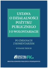 Ustawa o działalności pożytku publicznego i o wolontariacie po zmianach z komentarzem Ustawa o działalności pożytku publicznego i o wolontariacie po zmianach z komentarzem