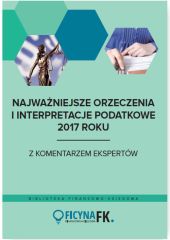 Najważniejsze orzeczenia i interpretacje podatkowe 2017 roku Najważniejsze orzeczenia i interpretacje podatkowe 2017 roku