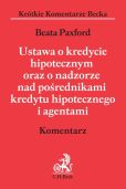 Ustawa o kredycie hipotecznym oraz o nadzorze nad pośrednikami kredytu hipotecznego i agentami Komentarz Ustawa o kredycie hipotecznym oraz o nadzorze nad pośrednikami kredytu hipotecznego i agentami Komentarz