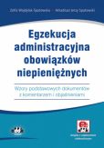 Egzekucja administracyjna obowiązków niepieniężnych. Wzory podstawowych dokumentów z komentarzem Egzekucja administracyjna obowiązków niepieniężnych. Wzory podstawowych dokumentów z komentarzem