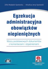 Egzekucja administracyjna obowiązków niepieniężnych. Wzory podstawowych dokumentów z komentarzem Egzekucja administracyjna obowiązków niepieniężnych. Wzory podstawowych dokumentów z komentarzem