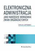 Elektroniczna administracja jako narzędzie wdrażania zmian organizacyjnych Elektroniczna administracja jako narzędzie wdrażania zmian organizacyjnych