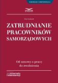Zatrudnianie pracowników samorządowych. Od umowy o pracę do zwolnienia Zatrudnianie pracowników samorządowych. Od umowy o pracę do zwolnienia