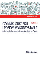 Czynniki sukcesu i poziom wykorzystania technologii informacyjno-komunikacyjnych w Polsce (wyd. II) Czynniki sukcesu i poziom wykorzystania technologii informacyjno-komunikacyjnych w Polsce (wyd. II)