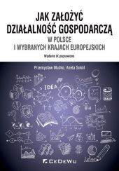 Jak założyć i prowadzić działalność gospodarczą w Polsce i wybranych krajach europejskich (wyd. IX p Jak założyć i prowadzić działalność gospodarczą w Polsce i wybranych krajach europejskich (wyd. IX p