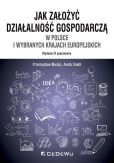 Jak założyć i prowadzić działalność gospodarczą w Polsce i wybranych krajach europejskich (wyd. IX p Jak założyć i prowadzić działalność gospodarczą w Polsce i wybranych krajach europejskich (wyd. IX p