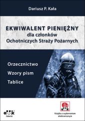 Ekwiwalent pieniężny dla członków Ochotniczych Straży Pożarnych. Orzecznictwo, wzory pism, tablice Ekwiwalent pieniężny dla członków Ochotniczych Straży Pożarnych. Orzecznictwo, wzory pism, tablice
