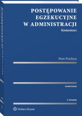 Postępowanie egzekucyjne w administracji. Komentarz Postępowanie egzekucyjne w administracji. Komentarz