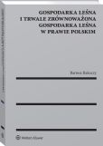 Gospodarka leśna i trwale zrównoważona gospodarka leśna w prawie polskim Gospodarka leśna i trwale zrównoważona gospodarka leśna w prawie polskim