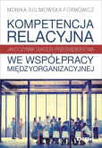 Kompetencja relacyjna jako czynnik sukcesu przedsiębiorstwa we współpracy międzyorganizacyjnej Kompetencja relacyjna jako czynnik sukcesu przedsiębiorstwa we współpracy międzyorganizacyjnej