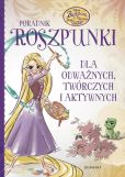 Poradnik Roszpunki Dla odważnych twórczych i aktywnych Poradnik Roszpunki Dla odważnych twórczych i aktywnych