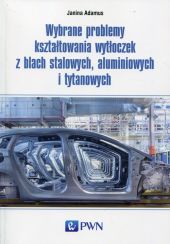 Wybrane problemy kształtowania wytłoczek z blach stalowych, aluminiowych i tytanowych Wybrane problemy kształtowania wytłoczek z blach stalowych, aluminiowych i tytanowych
