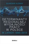 Determinanty regionalnej wydajności pracy w Polsce w latach 1995-2013 Determinanty regionalnej wydajności pracy w Polsce w latach 1995-2013