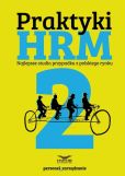 Praktyki HRM 2 Najlepsze studia przypadku z polskiego rynku Praktyki HRM 2 Najlepsze studia przypadku z polskiego rynku