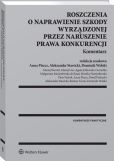 Roszczenia o naprawienie szkody wyrządzonej przez naruszenie prawa konkurencji. Komentarz Roszczenia o naprawienie szkody wyrządzonej przez naruszenie prawa konkurencji. Komentarz