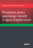 Przedmiot prawa autorskiego (utwór) w ujęciu kognitywnym Przedmiot prawa autorskiego (utwór) w ujęciu kognitywnym