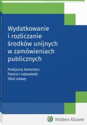 Wydatkowanie i rozliczanie środków unijnych w zamówieniach publicznych Wydatkowanie i rozliczanie środków unijnych w zamówieniach publicznych