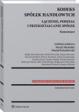 Kodeks spółek handlowych. Łączenie, podział i przekształcanie spółek. Komentarz Kodeks spółek handlowych. Łączenie, podział i przekształcanie spółek. Komentarz